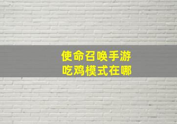 使命召唤手游 吃鸡模式在哪